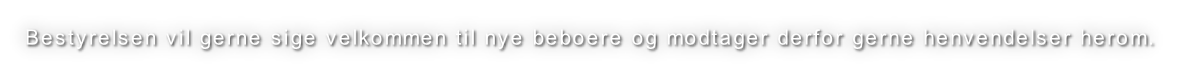 Bestyrelsen vil gerne sige velkommen til nye beboere og modtager derfor gerne henvendelser herom.